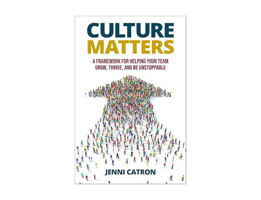 Jenni Catron - Culture Matters - A Framework for Helping Your Team Grow, Thrive, and Be Unstoppable