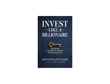 Bob & Ben Fraser - Invest Like a Billionaire - Unlocking the Wealth Secrets of the Ultra Rich