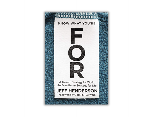 Know What You're FOR: A Growth Strategy for Work, An Even Better Strategy for Life
