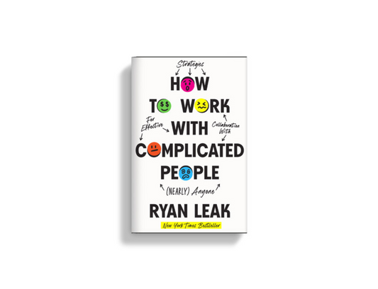 Ryan Leak - How to Work With Complicated People - Strategies for Effective Collaboration with (Nearly) Anyone