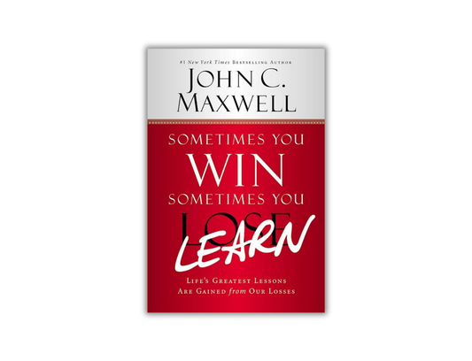 Sometimes You Win Sometimes You Learn - Life's Greatest Lessons are Learned from Our Losses