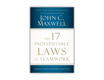 The 17 Indisputable Laws of Teamwork - Embrace Them and Empower Your Team