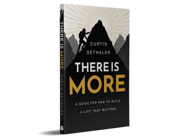 Curtis Sethaler - There Is More: A Guide for Men to Build a Life That Matters