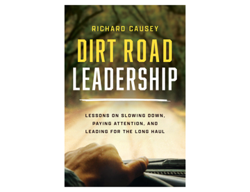 Richard Causey - Dirt Road Leadership: Lessons on Slowing Down, Paying Attention, and Leading for the Long Haul