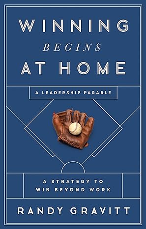 Randy Gravitt - Winning Begins at Home: A Strategy to Win beyond Work―A Leadership Parable