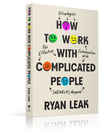 Ryan Leak - How to Work With Complicated People - Strategies for Effec