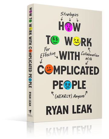 Ryan Leak - How to Work With Complicated People -  Strategies for Effective Collaboration with (Nearly) Anyone