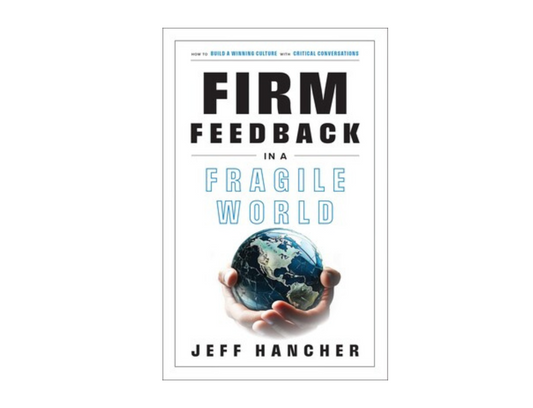 Jeff Hancher - Firm Feedback in a Fragile World - How to Build a Winning Culture with Critical Conversations