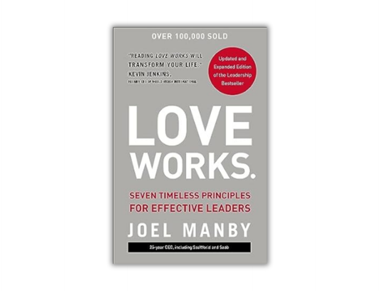 Joel Manby - Love Works - Seven Timeless Principles for Effective Leaders
