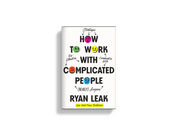 Ryan Leak - How to Work With Complicated People -  Strategies for Effective Collaboration with (Nearly) Anyone