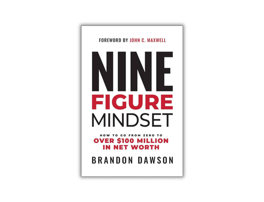 Brandon Dawson - Nine Figure Mindset - How to Go from Zero to Over $100 Million in Net Worth
