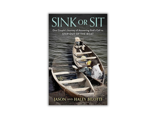 Jason & Haley Bilotti - Sink or Sit - One Couples Journey to Answer God's Call to Step Out of the Boat