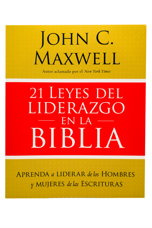 21 LEYES DEL LIDERAZGO EN LA BIBLIA - APRENDA A LIDERAR DE LOS HOMBRES Y MUJERES DE LAS ESCRITURAS