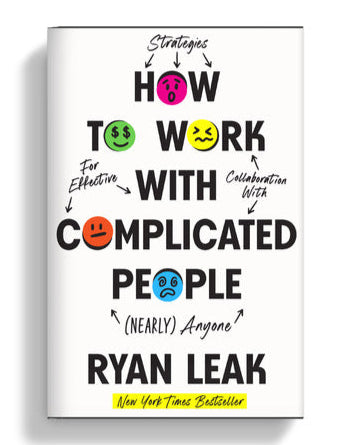 Ryan Leak - How to Work With Complicated People -  Strategies for Effective Collaboration with (Nearly) Anyone